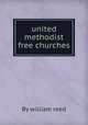 united methodist free churches, By william reed 