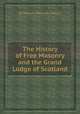 The History of Free Masonry and the Grand Lodge of Scotland, By William Alexander Laurie 