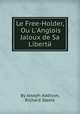Le Free-Holder, Ou L`Anglois Jaloux de Sa Libertй, By Joseph Addison, Richard Steele 