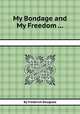 My Bondage and My Freedom ..., By Frederick Douglass 