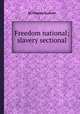 Freedom national; slavery sectional, By Charles Sumner 