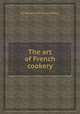 The art of French cookery, By Antoine B. Beauvilliers 