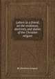 Letters to a friend, on the evidences, doctrines, and duties of the Christian religion, By Olinthus Gregory 