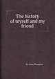 The history of myself and my friend, By Anne Plumptre 