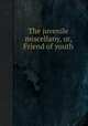 The juvenile miscellany, or, Friend of youth, 