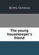 The young housekeeper`s friend, By Mrs. Cornelius 