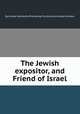 The Jewish expositor, and Friend of Israel, By London Society for Promoting Christianity amongst the Jews 