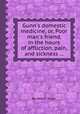 Gunn`s domestic medicine, or, Poor man`s friend, in the hours of affliction, pain, and sickness ..., By John C. Gunn 
