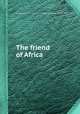 The friend of Africa, By Society for the Extinction of the Slave Trade and for the Civilization of Africa 