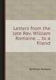 Letters from the late Rev. William Romaine ... to a friend, By William Romaine 