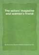 The sailors` magazine and seamen`s friend, By American Seamen&#39;s Friend Society 