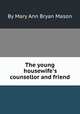 The young housewife`s counsellor and friend, By Mary Ann Bryan Mason 
