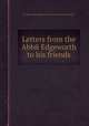 Letters from the Abbй Edgeworth to his friends, By Henry Essex Edgeworth de Firmont, Francis Moylan 