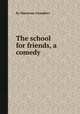 The school for friends, a comedy, By Marianne Chambers 