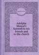 Adolphe Monod`s farewell to his friends and to the church, By Adolphe Monod 