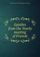 Epistles from the Yearly meeting of Friends, By London Yearly Meeting (Society of Friends) 
