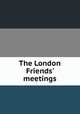 The London Friends` meetings, 