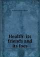 Health: its friends and its foes, By Reuben Dimond Mussey 