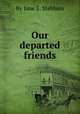 Our departed friends, By Jane E. Stebbins 