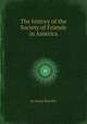 The history of the Society of Friends in America, By James Bowden 
