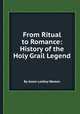 From Ritual to Romance: History of the Holy Grail Legend, By Jessie Laidlay Weston 