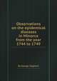 Observations on the epidemical diseases in Minorca from the year 1744 to 1749, By George Cleghorn 