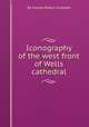 Iconography of the west front of Wells cathedral, By Charles Robert Cockerell 