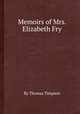 Memoirs of Mrs. Elizabeth Fry, By Thomas Timpson 