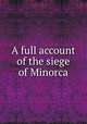 A full account of the siege of Minorca, 