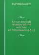 A true and full relation of the witches at Pittenweem [&c.]., By Pittenweem 