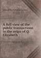 A full view of the public transactions in the reign of Q. Elizabeth, edited by Patrick Forbes 