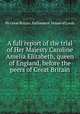 A full report of the trial of Her Majesty Caroline Amelia Elizabeth, queen of England, before the peers of Great Britain, By Great Britain. Parliament. House of Lords 
