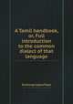 A Tamil handbook, or, Full introduction to the common dialect of that language, By George Uglow Pope 