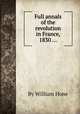 Full annals of the revolution in France, 1830 ..., By William Hone 