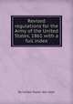 Revised regulations for the Army of the United States, 1861 with a full index, By United States. War Dept 