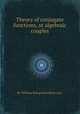 Theory of conjugate functions, or algebraic couples, By William Rowan Hamilton (sir.) 
