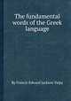 The fundamental words of the Greek language, By Francis Edward Jackson Valpy 