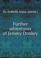 Further adventures of Jemmy Donkey, By Arabella Argus (pseud.) 