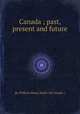 Canada ; past, present and future, By William Henry Smith (of Canada.) 