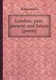 London; past, present and future [poem]., By John Ashford 
