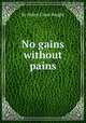 No gains without pains, By Helen Cross Knight 