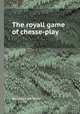 The royall game of chesse-play, By Gioachino Greco 