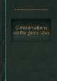 Considerations on the game laws, By Edward Harbord (3rd baron Suffield.) 