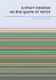 A short treatise on the game of whist, By Edmond Hoyle 