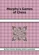 Morphy`s Games of Chess, By Paul Charles Morphy, Johann Lцwenthal 