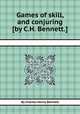 Games of skill, and conjuring [by C.H. Bennett.]., By Charles Henry Bennett 