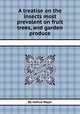 A treatise on the insects most prevalent on fruit trees, and garden produce, By Joshua Major 