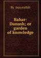 Bahar-Danush; or garden of knowledge, 