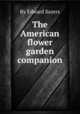 The American flower garden companion, By Edward Sayers 