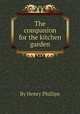 The companion for the kitchen garden, By Henry Phillips 